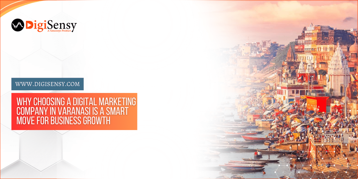 Why a Digital Marketing Company is a Strong and Smarter Idea in Varanasi to grow business?